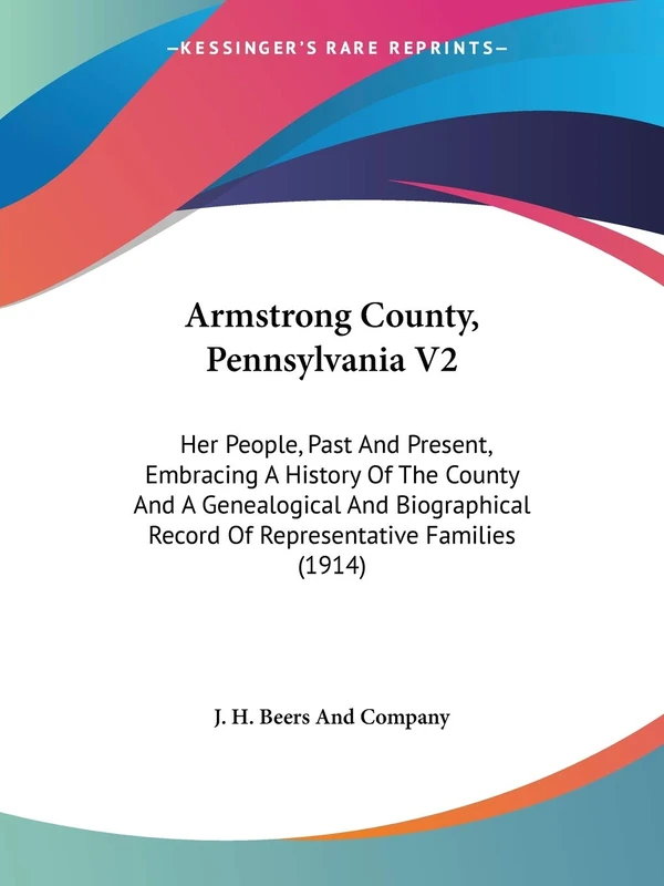 Armstrong County, Pennsylvania V2: Her People, Past And Present, Embracing A History Of The County And A Genealogical And Biographical Record Of Representative Families (1914): 2