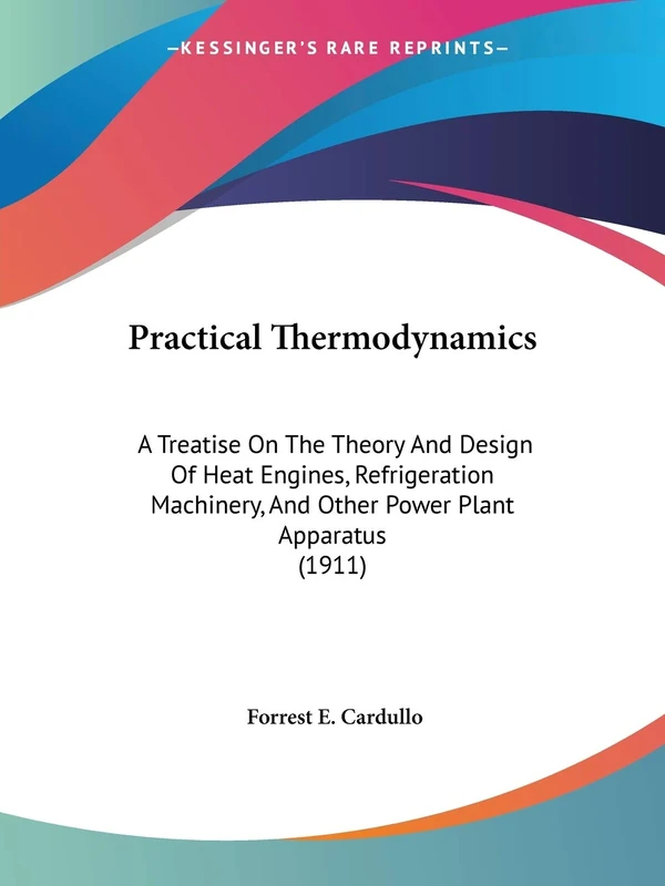 Practical Thermodynamics: A Treatise On The Theory And Design Of Heat Engines, Refrigeration Machinery, And Other Power Plant Apparatus (1911) - Image 1