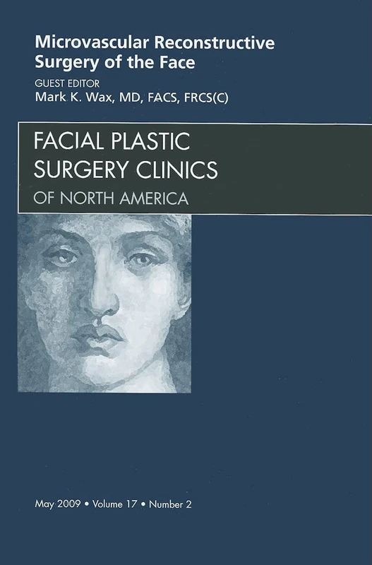 Microvascular Reconstructive Surgery of the Face, An Issue of Facial Plastic Surgery Clinics (Volume 17-2) (The Clinics: Surgery, Volume 17-2)