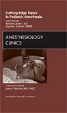 Cutting-Edge Topics in Pediatric Anesthesia, An Issue of Anesthesiology Clinics (Volume 27-2) (The Clinics: Surgery, Volume 27-2)
