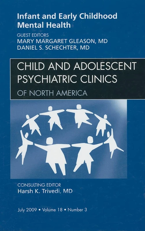 Infant and Early Childhood Mental Health, An Issue of Child and Adolescent Psychiatric Clinics of North America (Volume 18-3) (The Clinics: Internal Medicine, Volume 18-3)
