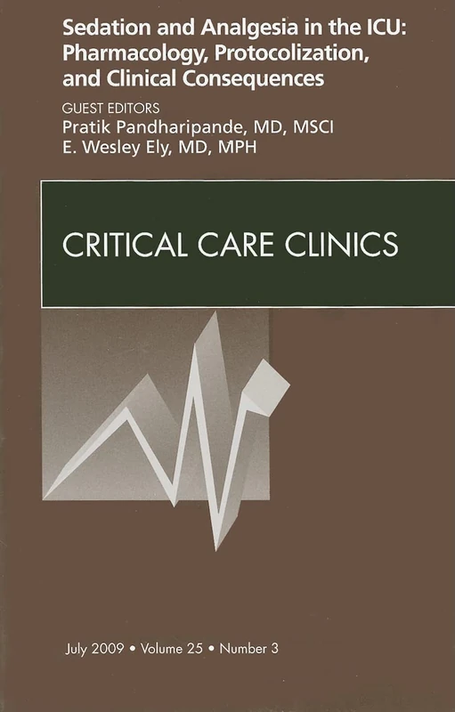 Sedation and Analgesia in the ICU: Pharmacology, Protocolization, and Clinical Consequences, An Issue of Critical Care Clinics (Volume 25-3) (The Clinics: Internal Medicine, Volume 25-3)