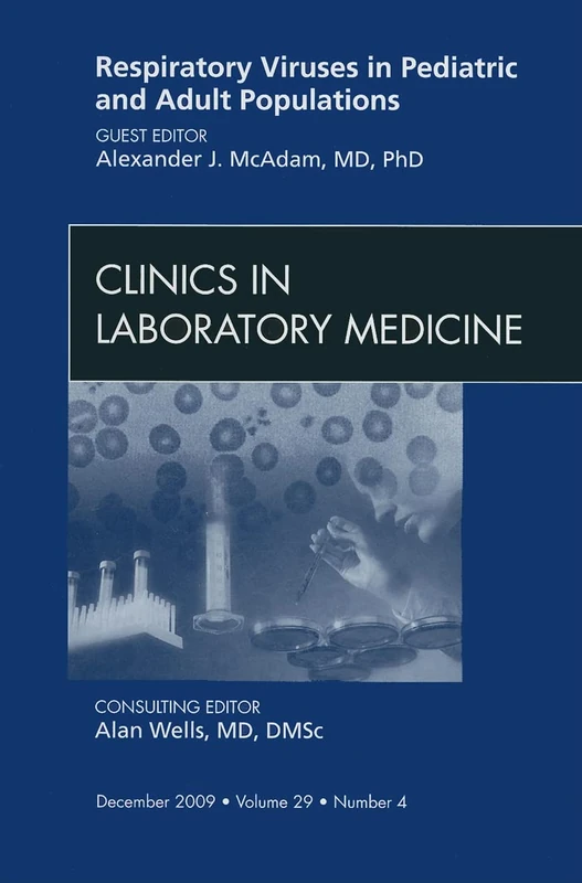 Respiratory Viruses in Pediatric and Adult Populations, An Issue of Clinics in Laboratory Medicine (Volume 29-4) (The Clinics: Internal Medicine, Volume 29-4)