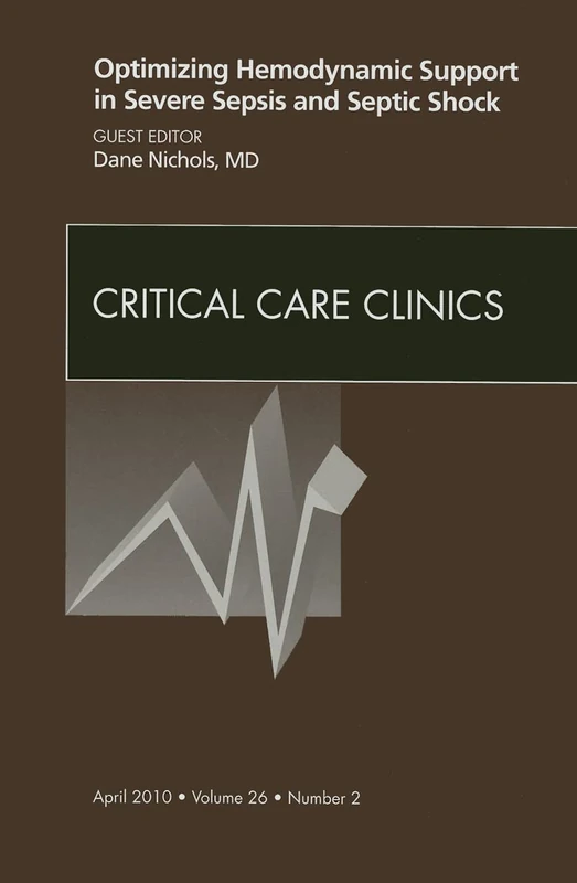 Optimizing Hemodynamic Support in Severe Sepsis and Septic Shock, An Issue of Critical Care Clinics (Volume 26-2) (The Clinics: Internal Medicine, Volume 26-2)
