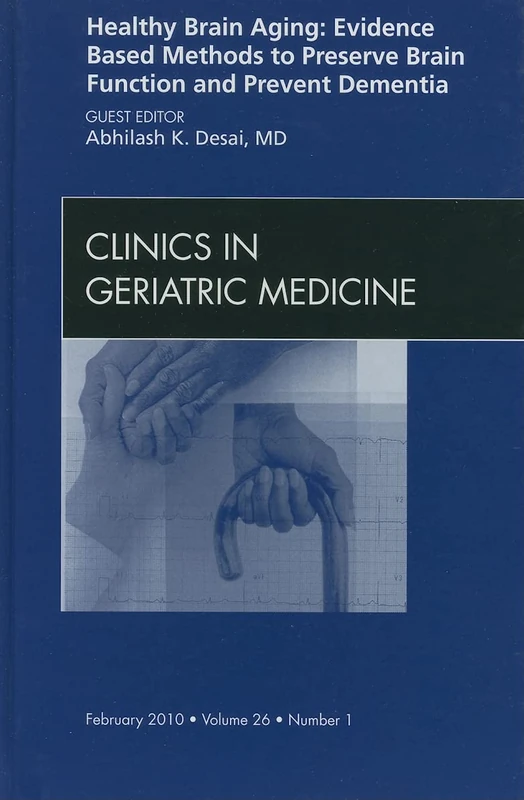 Healthy Brain Aging: Evidence Based Methods to Preserve Brain Function and Prevent Dementia, An issue of Clinics in Geriatric Medicine (Volume 26-1) (The Clinics: Internal Medicine, Volume 26-1)