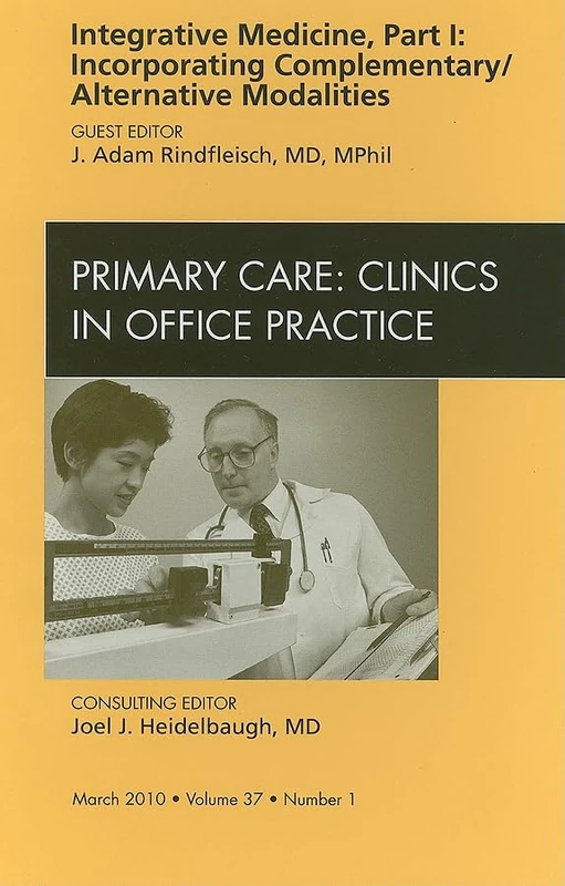 Integrative Medicine, Part I: Incorporating Complementary/Alternative Modalities, An Issue of Primary Care Clinics in Office Practice (Volume 37-1) (The Clinics: Internal Medicine, Volume 37-1)