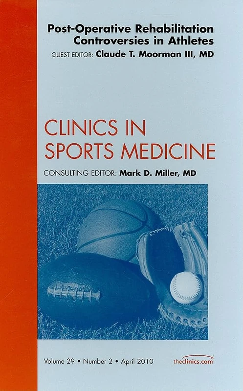 Post-Operative Rehabilitation Controversies in Athletes, An Issue of Clinics in Sports Medicine (Volume 29-2) (The Clinics: Orthopedics, Volume 29-2)