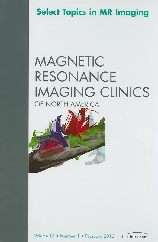 Select Topics in MR Imaging, An Issue of Magnetic Resonance Imaging Clinics (Volume 18-1) (The Clinics: Radiology, Volume 18-1)