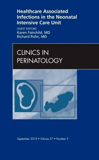 Healthcare Associated Infections in the Neonatal Intensive Care Unit, An Issue of Clinics in Perinatology (Volume 37-3) (The Clinics: Internal Medicine, Volume 37-3)