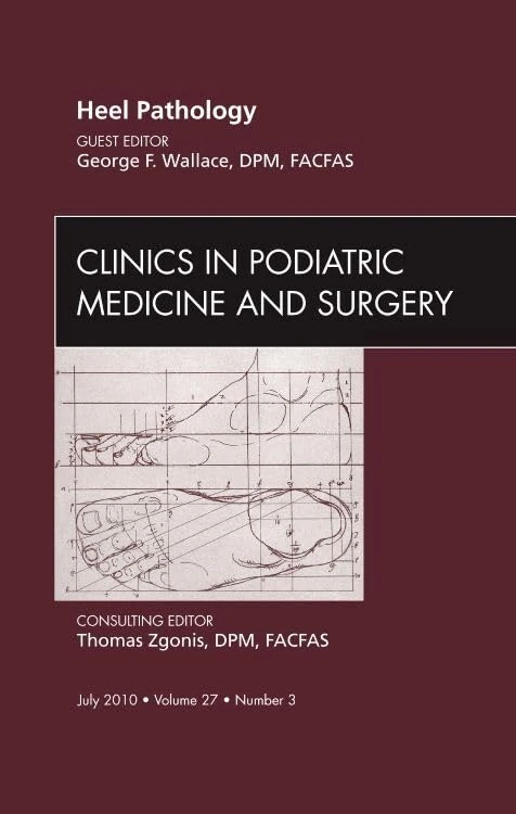 Heel Pathology, An Issue of Clinics in Podiatric Medicine and Surgery (Volume 27-3) (The Clinics: Orthopedics, Volume 27-3)