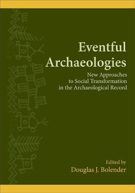 Eventful Archaeologies: New Approaches to Social Transformation in the Archaeological Record (SUNY series, The Institute for European and Mediterranean Archaeology Distinguished Monograph Series)