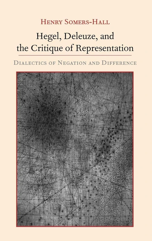 Hegel, Deleuze, and the Critique of Representation: Dialectics of Negation and Difference (SUNY series, Intersections: Philosophy and Critical Theory)