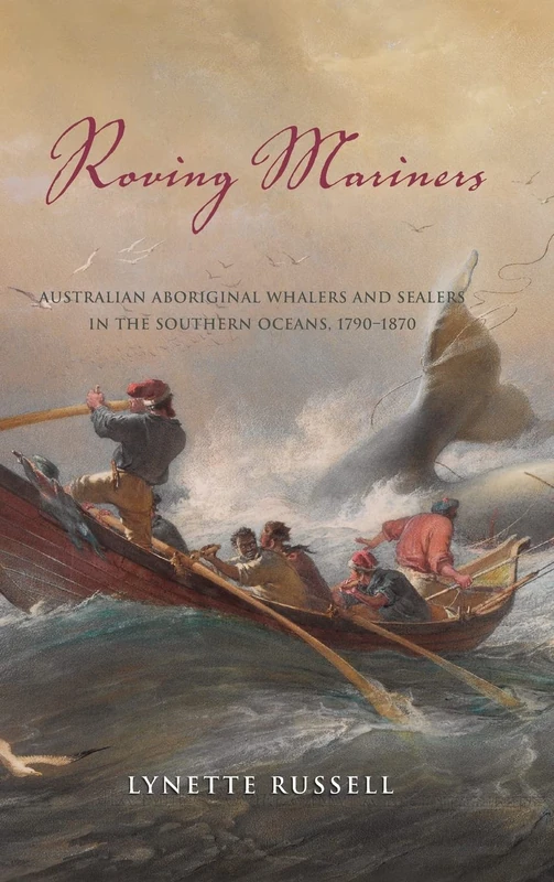 Roving Mariners: Australian Aboriginal Whalers and Sealers in the Southern Oceans, 1790–1870 (SUNY series, Tribal Worlds: Critical Studies in American Indian Nation Building)