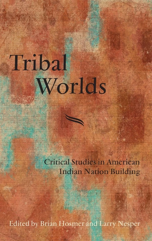 Tribal Worlds: Critical Studies in American Indian Nation Building (SUNY series, Tribal Worlds: Critical Studies in American Indian Nation Building)