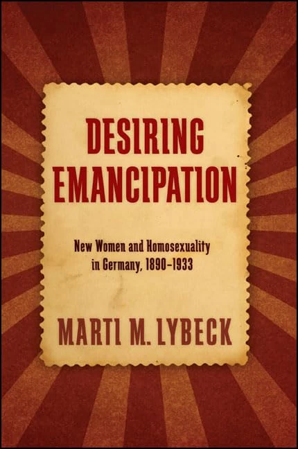 Desiring Emancipation: New Women and Homosexuality in Germany, 1890-1933 (SUNY series in Queer Politics and Cultures)