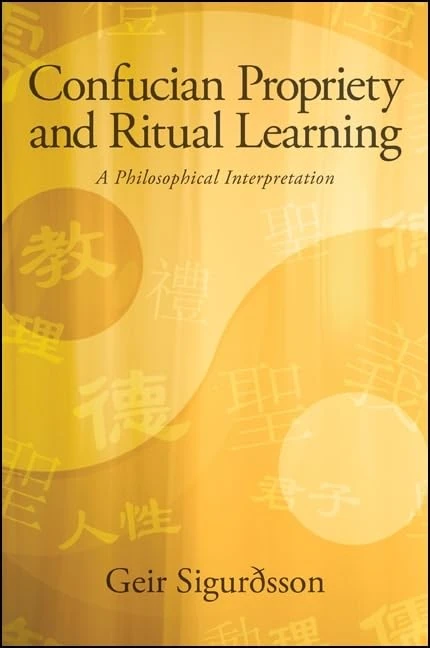 Confucian Propriety and Ritual Learning: A Philosophical Interpretation (SUNY series in Chinese Philosophy and Culture)