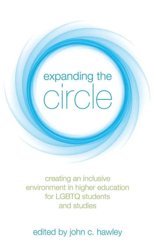 Expanding the Circle: Creating an Inclusive Environment in Higher Education for LGBTQ Students and Studies (SUNY series in Queer Politics and Cultures)