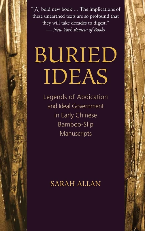 Buried Ideas: Legends of Abdication and Ideal Government in Early Chinese Bamboo-Slip Manuscripts (SUNY series in Chinese Philosophy and Culture)
