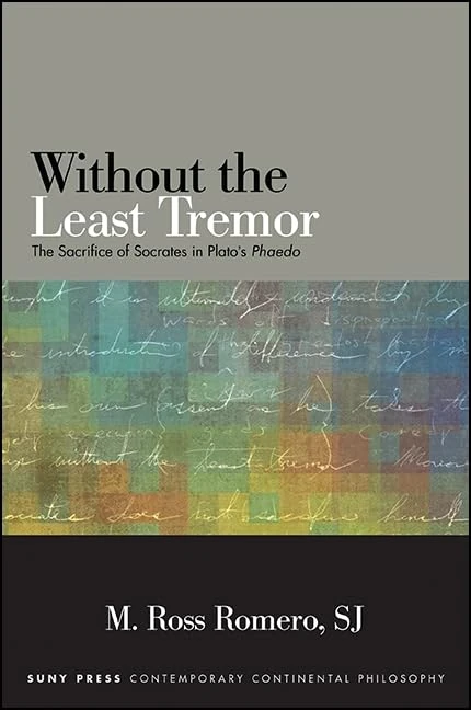 Without the Least Tremor: The Sacrifice of Socrates in Plato's Phaedo (SUNY series in Contemporary Continental Philosophy)