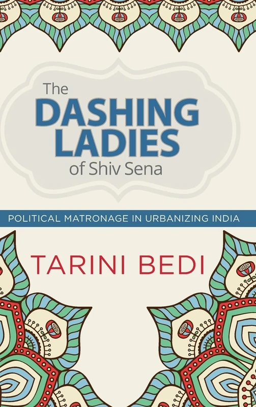 The Dashing Ladies of Shiv Sena: Political Matronage in Urbanizing India (SUNY series in Hindu Studies)