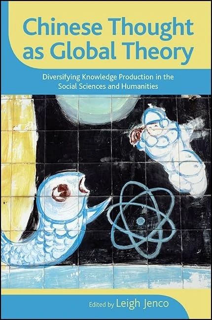 Chinese Thought as Global Theory: Diversifying Knowledge Production in the Social Sciences and Humanities (SUNY series in Chinese Philosophy and Culture)