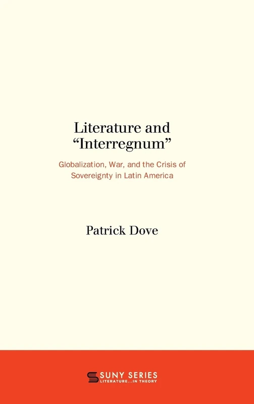 Literature and "Interregnum": Globalization, War, and the Crisis of Sovereignty in Latin America (SUNY series, Literature...in Theory)