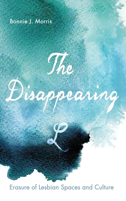 The Disappearing L: Erasure of Lesbian Spaces and Culture (SUNY series in Queer Politics and Cultures)