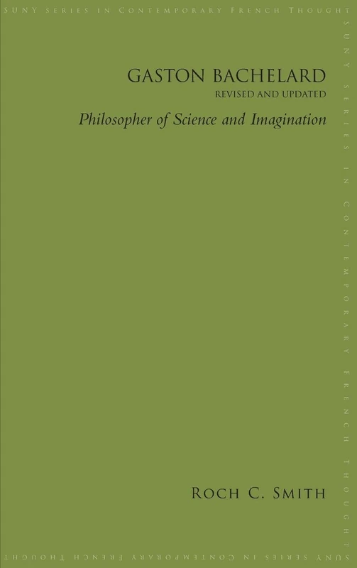 Gaston Bachelard, Revised and Updated: Philosopher of Science and Imagination (SUNY series in Contemporary French Thought)