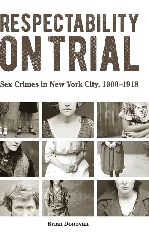 Respectability on Trial: Sex Crimes in New York City, 1900-1918