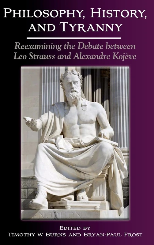 Philosophy, History, and Tyranny: Reexamining the Debate between Leo Strauss and Alexandre Kojève (SUNY series in the Thought and Legacy of Leo Strauss)