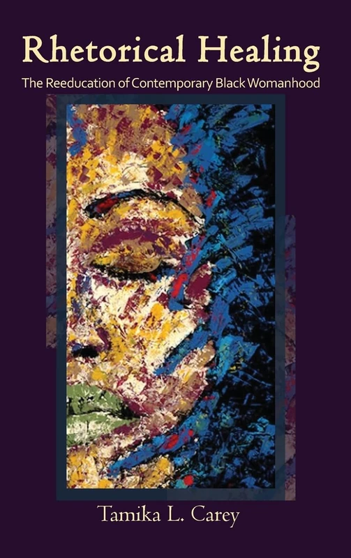 Rhetorical Healing: The Reeducation of Contemporary Black Womanhood (SUNY series in Feminist Criticism and Theory)