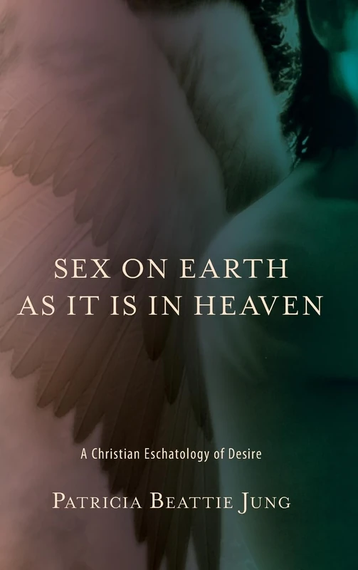 Sex on Earth as It Is in Heaven: A Christian Eschatology of Desire - Image 1