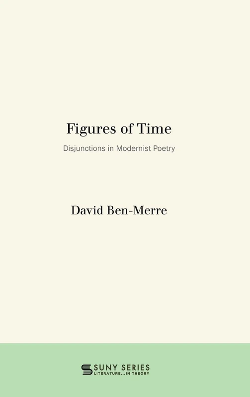 Figures of Time: Disjunctions in Modernist Poetry (SUNY series, Literature... in Theory)