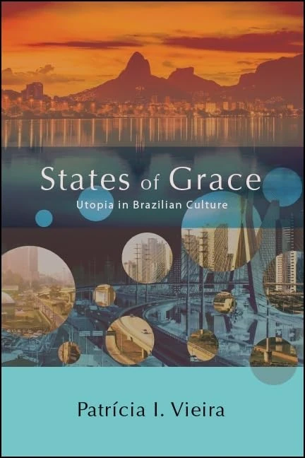 States of Grace: Utopia in Brazilian Culture (SUNY series in Latin American and Iberian Thought and Culture)