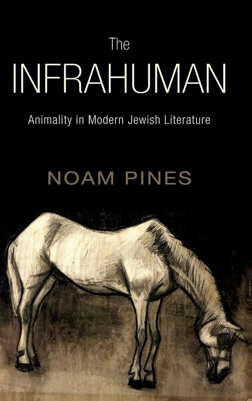 The Infrahuman: Animality in Modern Jewish Literature (SUNY series in Contemporary Jewish Literature and Culture)