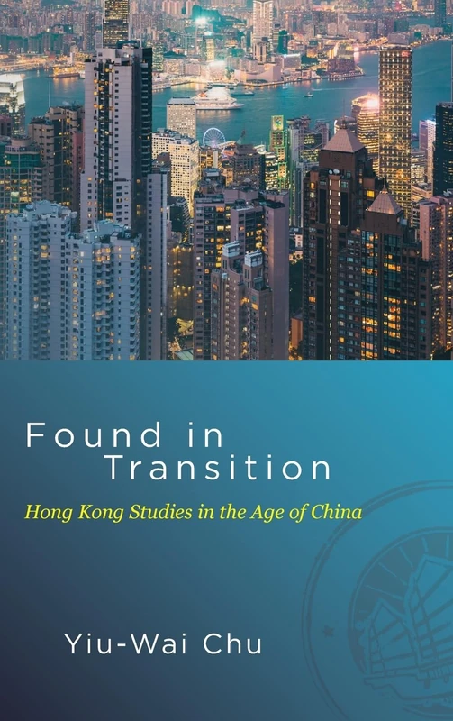 Found in Transition: Hong Kong Studies in the Age of China (SUNY series in Global Modernity)