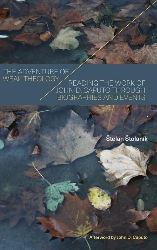 The Adventure of Weak Theology: Reading the Work of John D. Caputo through Biographies and Events (SUNY series in Theology and Continental Thought) - Image 1