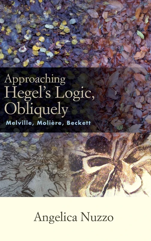 Approaching Hegel's Logic, Obliquely: Melville, Moliere, Beckett (SUNY series, Intersections: Philosophy and Critical Theory) - Image 1
