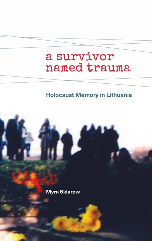 A Survivor Named Trauma: Holocaust Memory in Lithuania