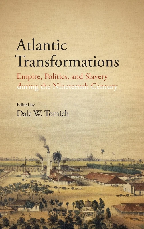Atlantic Transformations: Empire, Politics, and Slavery during the Nineteenth Century (SUNY series, Fernand Braudel Center Studies in Historical Social Science)