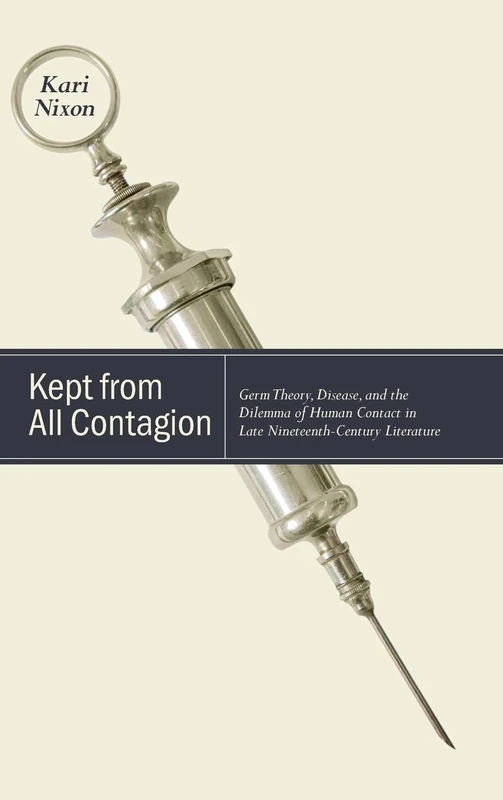 Kept from All Contagion: Germ Theory, Disease, and the Dilemma of Human Contact in Late Nineteenth-Century Literature (SUNY series, Studies in the Long Nineteenth Century)