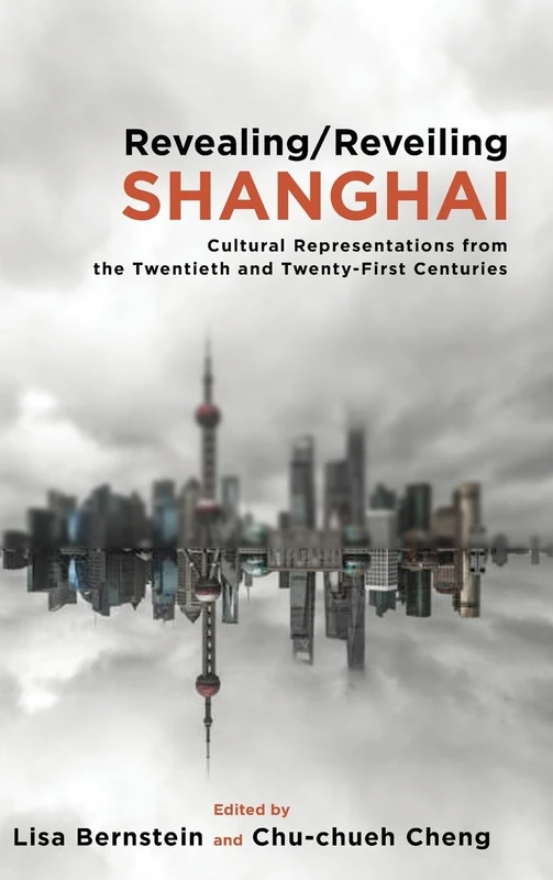 Revealing/Reveiling Shanghai: Cultural Representations from the Twentieth and Twenty-First Centuries