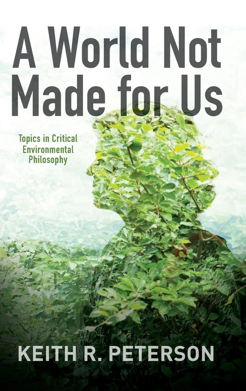 A World Not Made for Us: Topics in Critical Environmental Philosophy (SUNY series in Environmental Philosophy and Ethics)