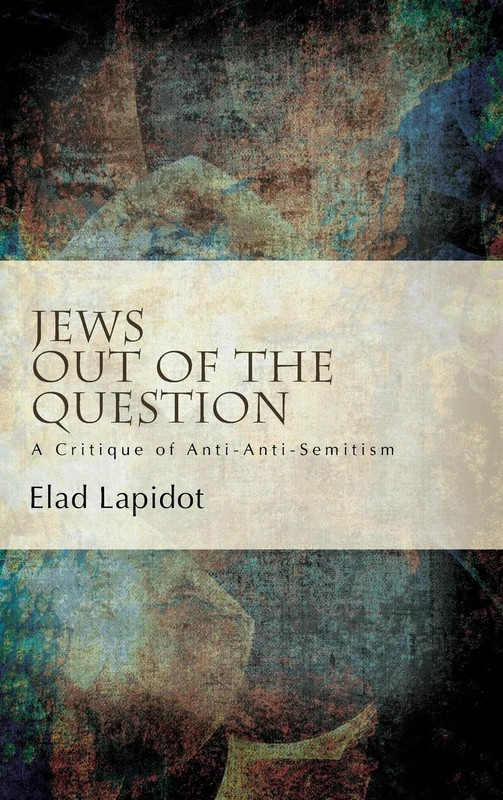 Jews Out of the Question: A Critique of Anti-Anti-Semitism (SUNY series, Philosophy and Race)