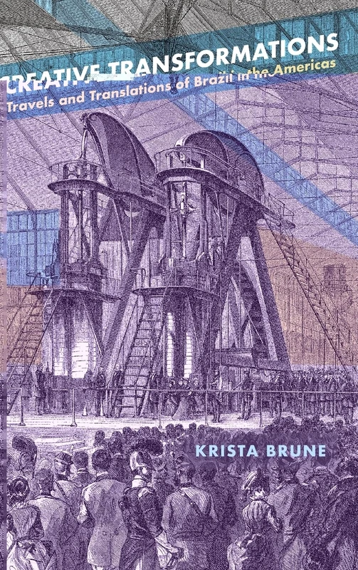 Creative Transformations: Travels and Translations of Brazil in the Americas (SUNY series in Latin American and Iberian Thought and Culture)