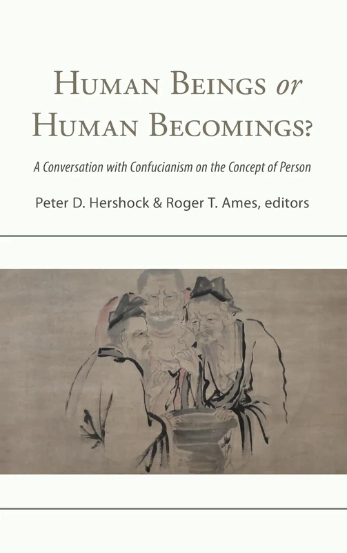Human Beings or Human Becomings?: A Conversation with Confucianism on the Concept of Person (SUNY series in Chinese Philosophy and Culture)