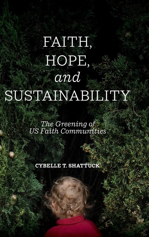 Faith, Hope, and Sustainability: The Greening of US Faith Communities (SUNY series on Religion and the Environment)