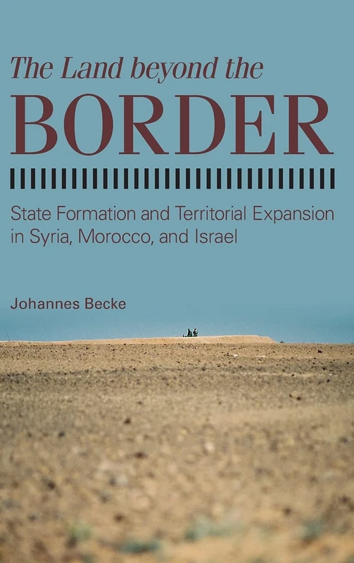 The Land beyond the Border: State Formation and Territorial Expansion in Syria, Morocco, and Israel (SUNY series in Comparative Politics) - Image 1