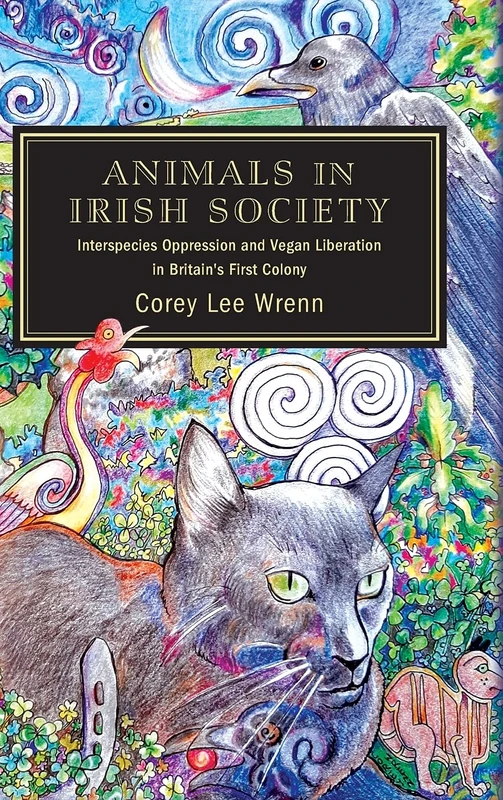 Animals in Irish Society: Interspecies Oppression and Vegan Liberation in Britain's First Colony