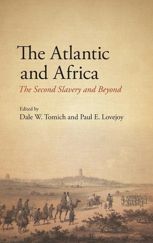 The Atlantic and Africa: The Second Slavery and Beyond (SUNY series, Fernand Braudel Center Studies in Historical Social Science)